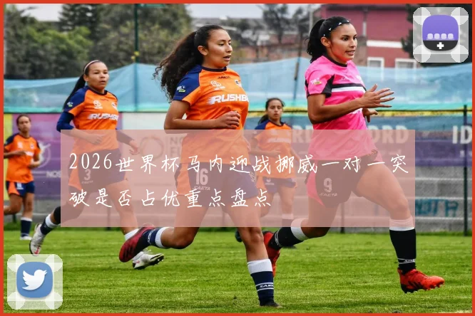 2026世界杯马内迎战挪威一对一突破是否占优重点盘点