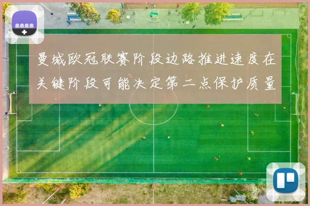 曼城欧冠联赛阶段边路推进速度在关键阶段可能决定第二点保护质量