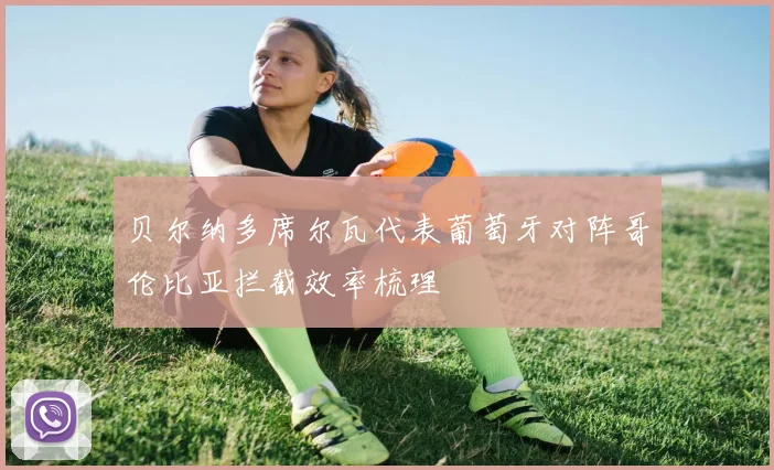 贝尔纳多席尔瓦代表葡萄牙对阵哥伦比亚拦截效率梳理