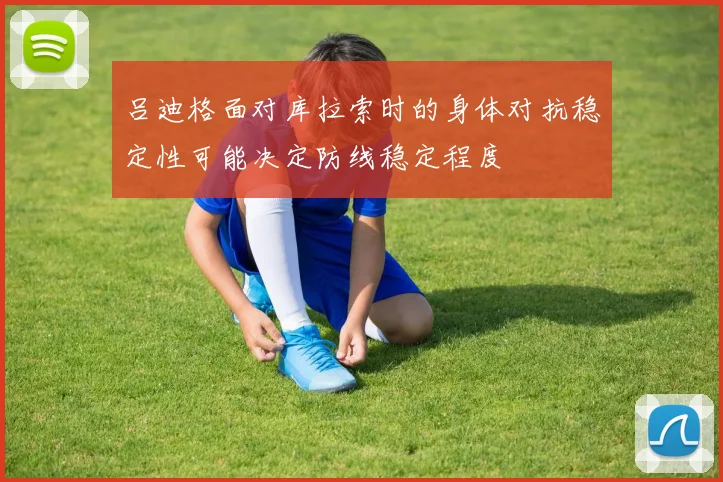 吕迪格面对库拉索时的身体对抗稳定性可能决定防线稳定程度
