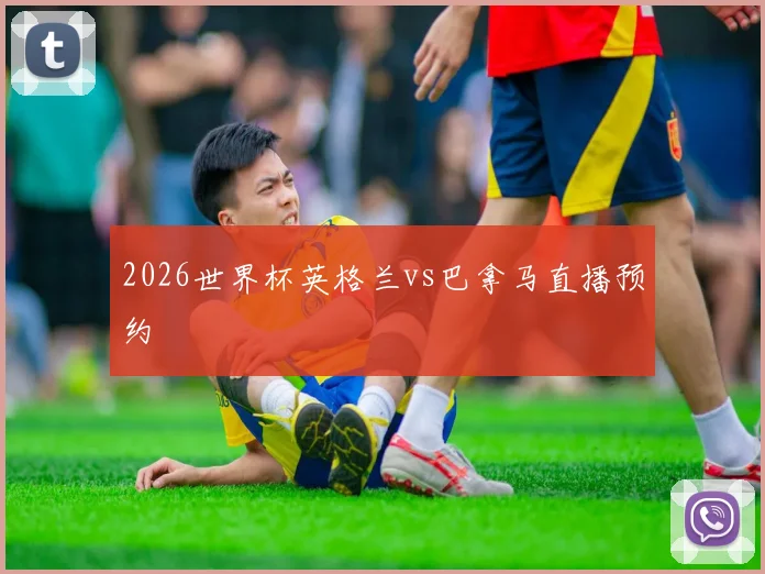 2026世界杯英格兰vs巴拿马直播预约