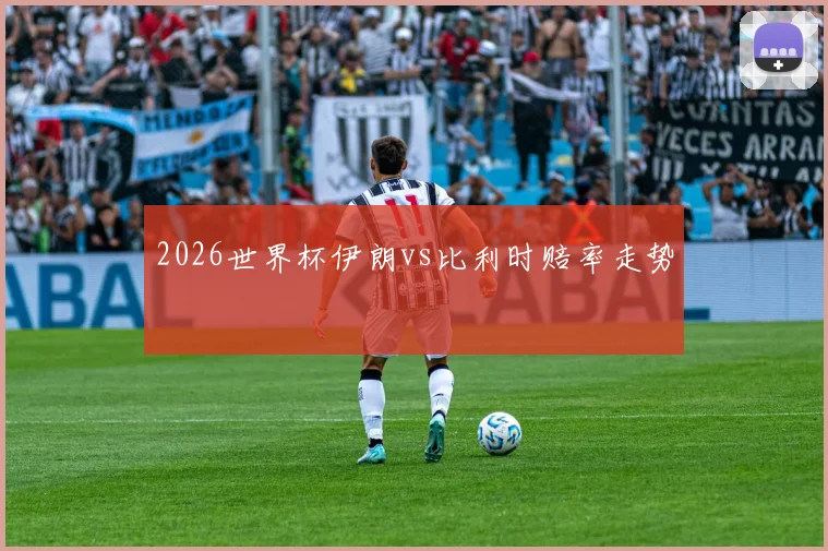 2026世界杯伊朗vs比利时赔率走势