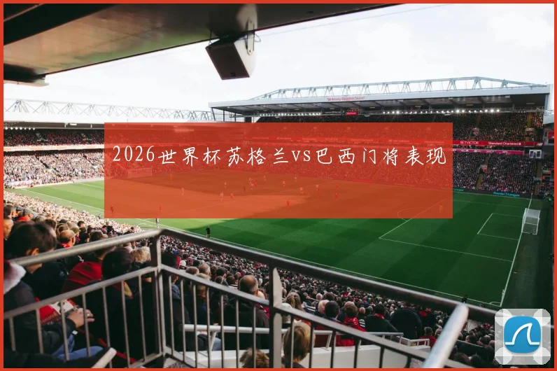 2026世界杯苏格兰vs巴西门将表现